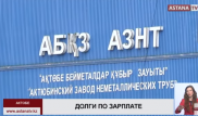 Более 130 работников завода в Актобе три года не могут получить свою зарплату