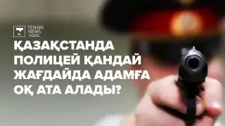 Қазақстанда полицей адамға қандай жағдайда оқ ата алады?