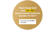Через Kaspi Gold 351 тысяча казахстанцев получила пособие в 42 500 тенге