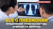 Все о пневмонии. Пульмонолог Гулистан Есетова отвечает на вопросы