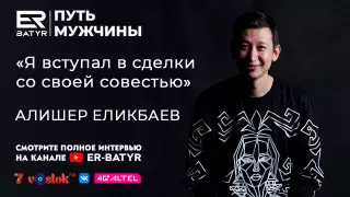 Сделки с совестью - они всегда есть. Алишер Еликбаев в проекте ER-BATYR