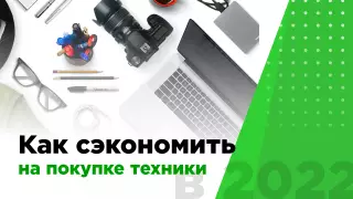Как сэкономить на покупке техники в марте 2022 года?