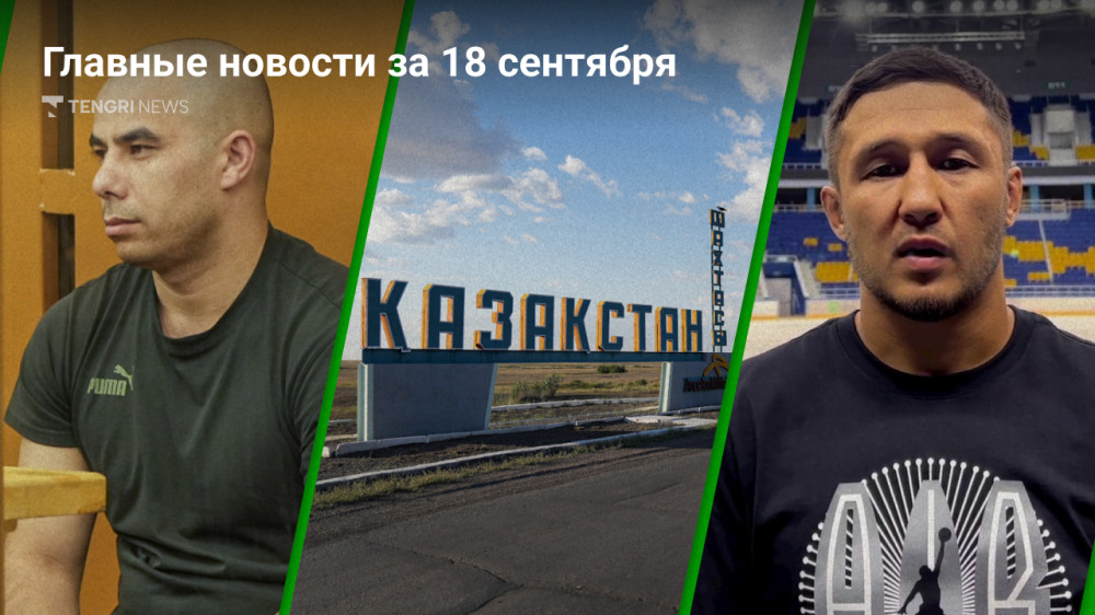 18 сентября: главные новости Казахстана за 5 минут